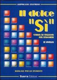 Il dolce «sì». Corso di italiano per stranieri. Manuale per lo studente. 2° livello. Con note grammaticali - Giuseppina La Cara,Cecilia Preziuso - copertina