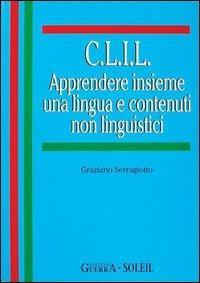 C.L.I.L. Apprendere insieme una lingua e contenuti non linguistici - Graziano Serragiotto - copertina