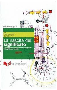 La nascita del significato. Linguaggio ed esperienza nell'ontogenesi del significato verbale - David Gargani - copertina