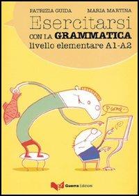 Esercitarsi con la grammatica. Livello intermedio A1-A2 - Patrizia Guida,Maria Martina - copertina