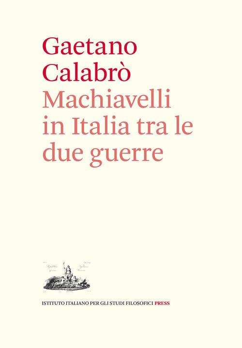 Machiavelli in Italia tra le due guerre - Gaetano Calabrò - copertina