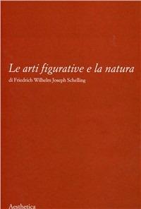 Le arti figurative e la natura - Friedrich W. Schelling - copertina