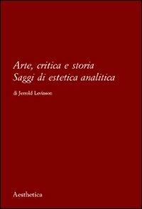 Arte, critica e storia. Saggi di estetica analitica - Jerrold Levinson - copertina
