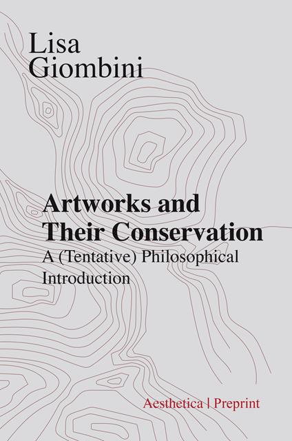 Artworks and their conservation. A (tentative) philosophical introduction - Lisa Giombini - copertina