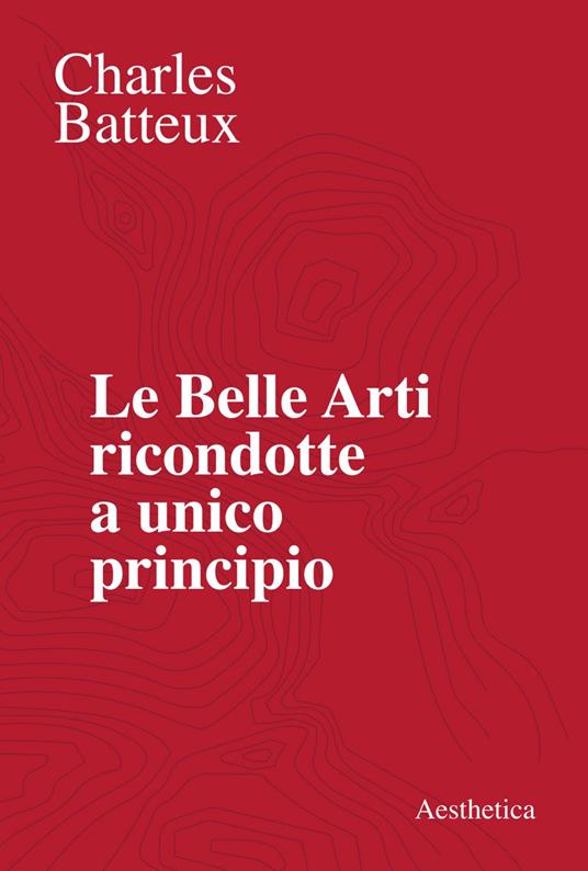 Le belle arti ricondotte a unico principio - Charles Batteux,Ermanno Migliorini,I. Torrigiani,F. Vianovi - ebook