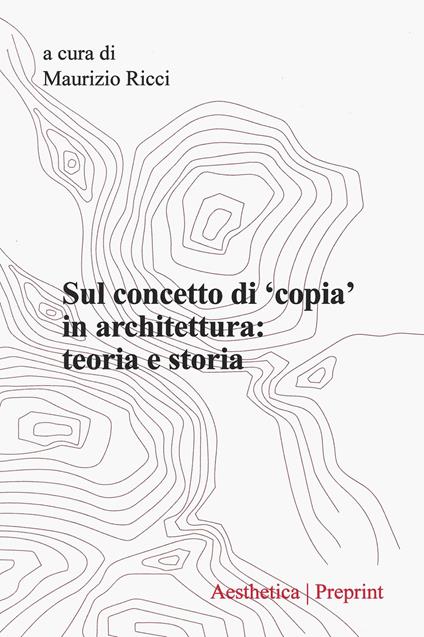 Aesthetica preprint. Vol. 125: Sul concetto di «copia» in architettura: teoria e storia - copertina