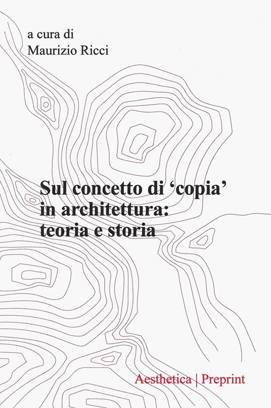 Aesthetica preprint. Vol. 125: Sul concetto di «copia» in architettura: teoria e storia - copertina