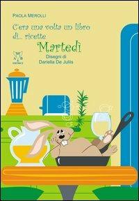 C'era una volta un libro di... ricette. Martedì - Paola Merolli - copertina