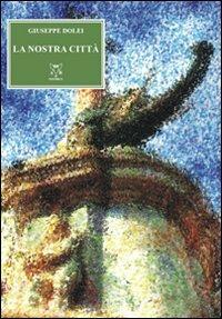 La nostra città. Dramma in due atti - Giuseppe Dolei - copertina