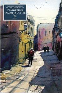 L'ingordigia talvolta uccide chi non mangia - Carmelo Luparello,Graziella Luparello - copertina