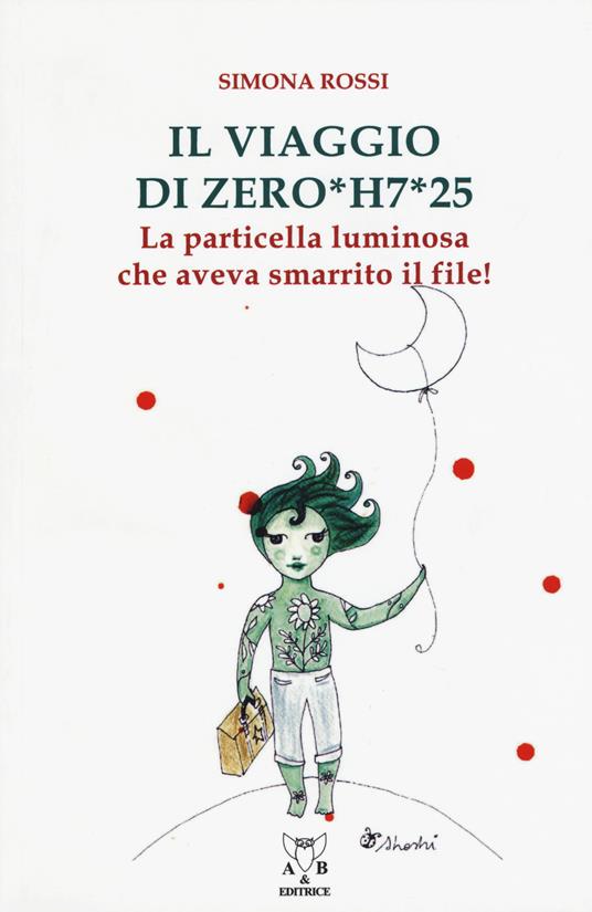 Il viaggio di Zero*H7*25. La particella luminosa che aveva smarrito il file! - Simona Rossi - copertina