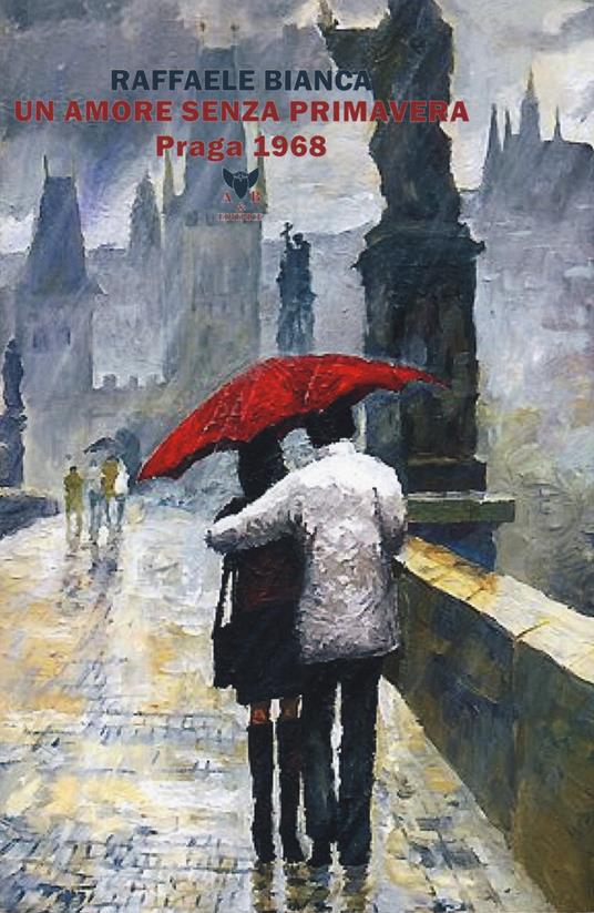 Un amore senza primavera. Praga 1968 - Raffaele Bianca - copertina
