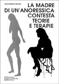 La madre di un'anoressica contesta teorie e terapie - Giovanna Falugi - copertina