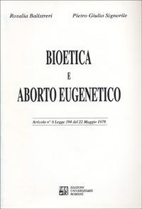 Bioetica e aborto eugenetico. Articolo n. 6 Legge 194 del 22 maggio 1978 - Rosalia Balistreri,Pietro Giulio Signorile - copertina