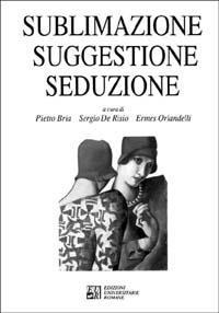 Sublimazione suggestione seduzione - Pietro Bria,Sergio De Risio,Ermes Orlandelli - copertina