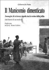 Il manicomio dimenticato. Immagini di esistenze sepolte tra le rovine della follia - Gilberto Di Petta - copertina