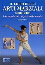 Il libro delle arti marziali morbide. L'armonia del corpo e della mente