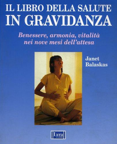 Il libro della salute in gravidanza. Guida pratica e completa per una gravidanza sana e felice - Janet Balaskas - copertina