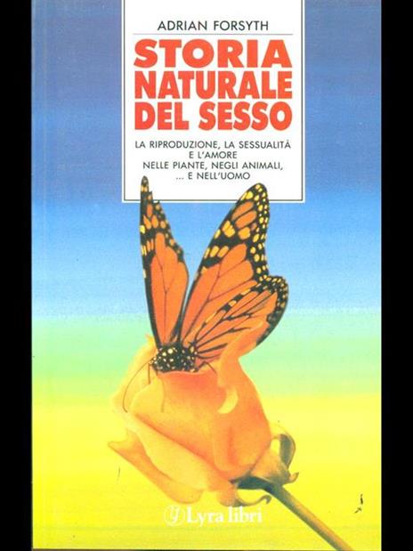 Storia naturale del sesso. La riproduzione, la sessualità e l'amore nelle piante, negli animali... E nell'uomo - Adrian Forsyth - 2