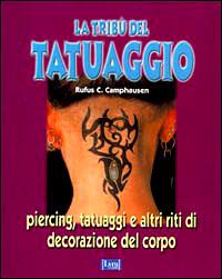 La tribù del tatuaggio. Piercing, tatuaggi e altri riti di decorazione del corpo - Rufus C. Camphausen - copertina