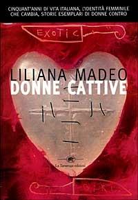 Donne cattive. Cinquant'anni di vita italiana - Liliana Madeo - copertina