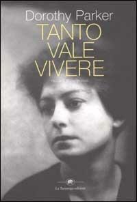 Tanto vale vivere. Racconti, prose, poesie - Dorothy Parker - copertina