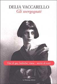 Gli svergognati. Vite di gay, lesbiche, trans... storie di tutti - Delia Vaccarello - copertina