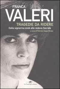 Tragedie da ridere. Dalla signorina Snob alla vedova Socrate - Franca Valeri - copertina