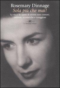 Sola più che mai! La vita e le opere di donne non comuni, ostinate ...