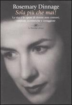 Sola più che mai! La vita e le opere di donne non comuni, ostinate, eccentriche e coraggiose