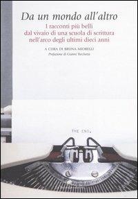 Da un mondo all'altro. I racconti più belli dal vivaio di una scuola di scrittura nell'arco degli ultimi dieci anni - 2