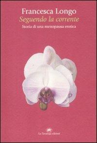 Seguendo la corrente. Storia di una menopausa erotica - Francesca Longo - copertina