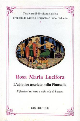 L'ablativo assoluto nella Pharsalia. Riflessioni sul testo e sullo stile di Lucano - Rosa Maria Lucifora - copertina