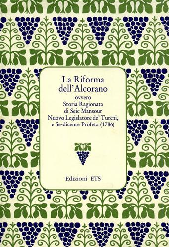 La riforma dell'Alcorano. Ovvero Storia Ragionata di Seic Mansour nuovo Legislatore de' Turchi, e Sedicente Profeta (1786) - M. Augusta Morelli Timpanaro - copertina