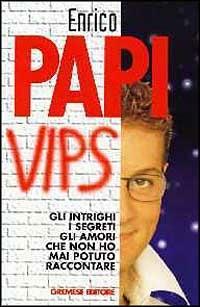 Vips. Intrighi, segreti, amori, odi che non ho potuto dire in Tv - Enrico Papi - copertina