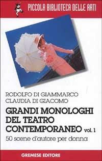 Grandi monologhi del teatro contemporaneo. Vol. 1: Donna. - Rodolfo Di Giammarco,Claudia Di Giacomo - copertina