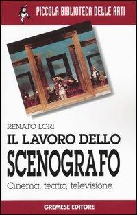 Il lavoro dello scenografo. Cinema, teatro, televisione - Renato Lori - copertina
