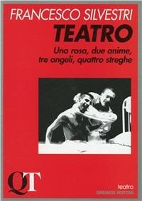 Teatro. Una rosa, due anime, tre angeli, quattro streghe - Francesco Silvestri - copertina