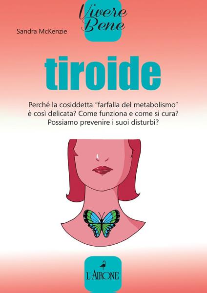 Tiroide. Perché la cosiddetta «farfalla del metabolismo» è così delicata? Come funziona e come si cura? Possiamo prevenire i suoi disturbi? - Sara McKenzie,Pierfrancesco Prosperi - ebook