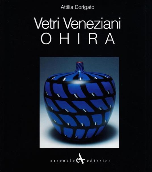 Ohira. Vetri veneziani. Ediz. italiana, inglese e giapponese - Attilia Dorigato - 2