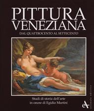 Pittura veneziana dal Quattrocento al Settecento. Studi in onore di Egidio Martini. Ediz. illustrata