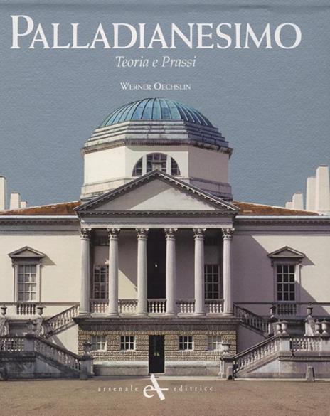 Palladianesimo. Teoria e prassi. Ediz. illustrata - Werner Oechslin - copertina
