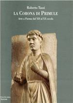 La corona di primule. Arte a Parma dal XII al XX secolo