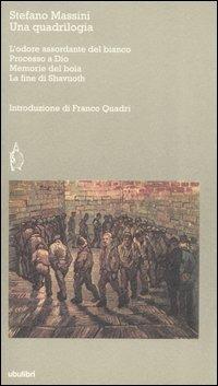 Una quadrilogia: L'odore assordante del bianco-Processo a Dio-Memorie del boia-La fine di Shavuoth - Stefano Massini - copertina