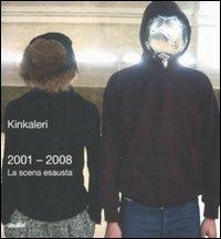 2001-2008. La scena esausta. Ediz. illustrata - Kinkaleri - copertina