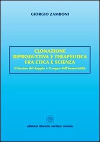Clonazione riproduttiva e terapeutica fra etica e scienza. Il fascino del doppio e il sogno dell'immortalità - Giorgio Zamboni - copertina