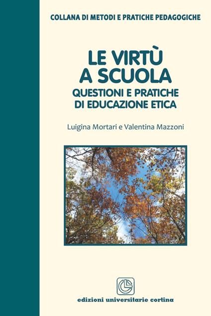 Le virtù a scuola. Questioni e pratiche di educazione etica - Luigina Mortari,Valentina Mazzoni - copertina