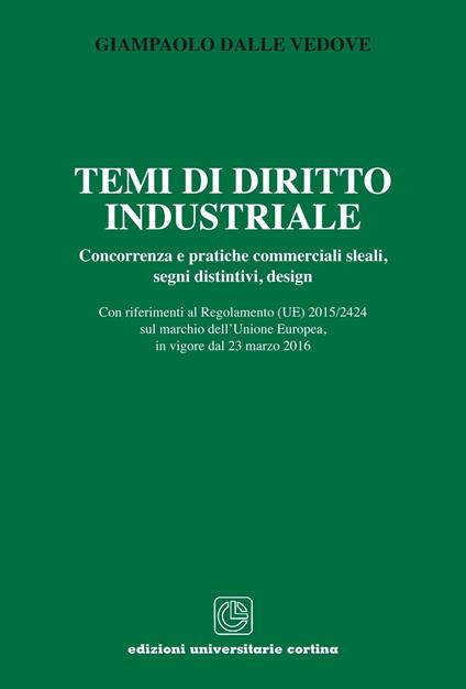 Temi di diritto industriale. Concorrenza e pratiche commerciali sleali, segni distintivi, design... - Giampaolo Dalle Vedove - copertina