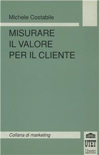 Misurare il valore per il cliente - Michele Costabile - copertina