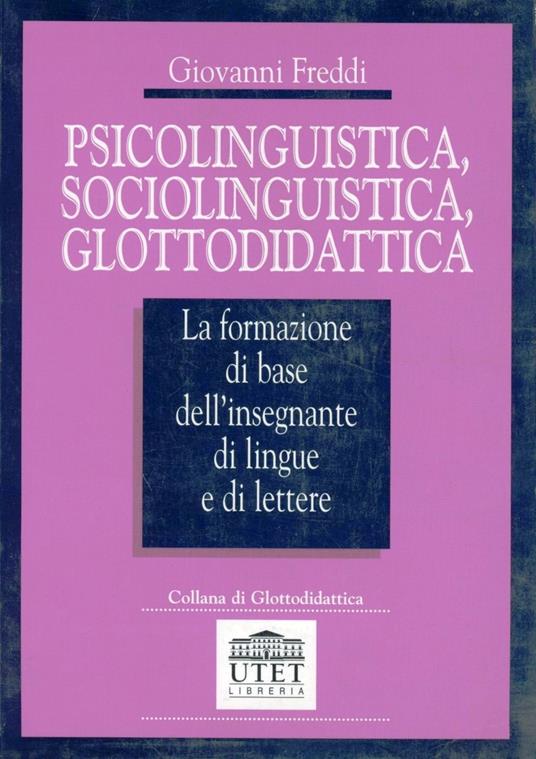 Psicolinguistica, sociolinguistica, glottodidattica. La formazione di base dell'insegnante di lingue e di lettere - Giovanni Freddi - copertina